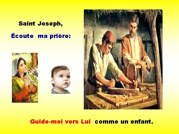 Saint Joseph, Écoute ma prière: . . Guide-moi vers Lui comme un enfant. 