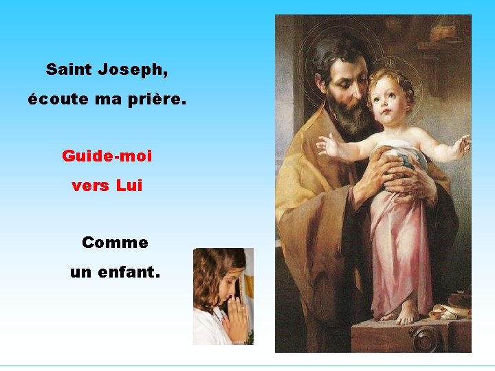 Saint Joseph, écoute ma prière. Guide-moi . vers Lui Comme un enfant. . 