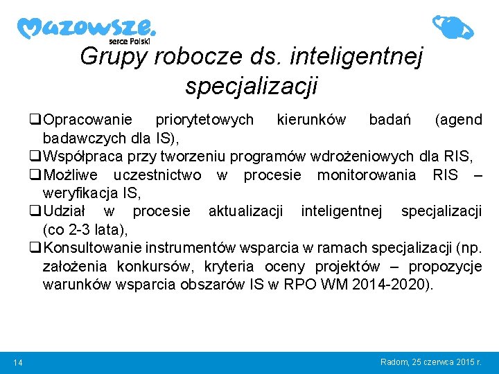 Grupy robocze ds. inteligentnej specjalizacji q Opracowanie priorytetowych kierunków badań (agend badawczych dla IS),