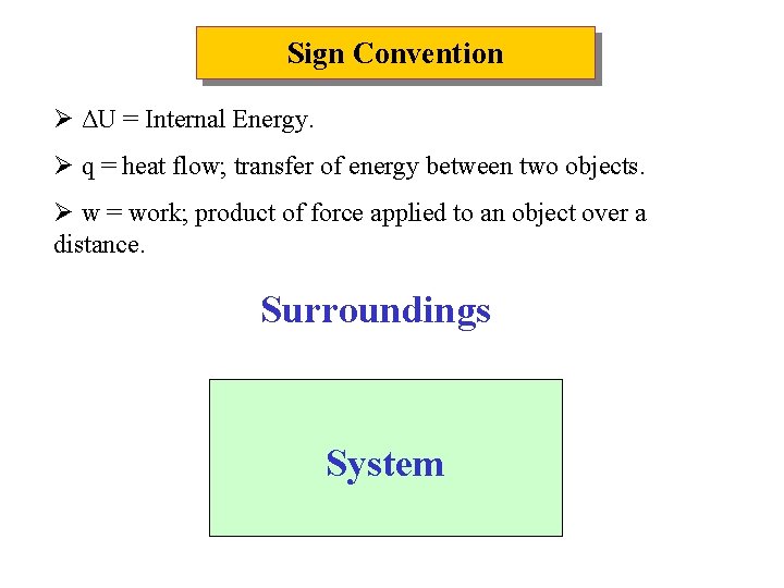 Sign Convention Ø ΔU = Internal Energy. Ø q = heat flow; transfer of Sign Convention Ø ΔU = Internal Energy. Ø q = heat flow; transfer of