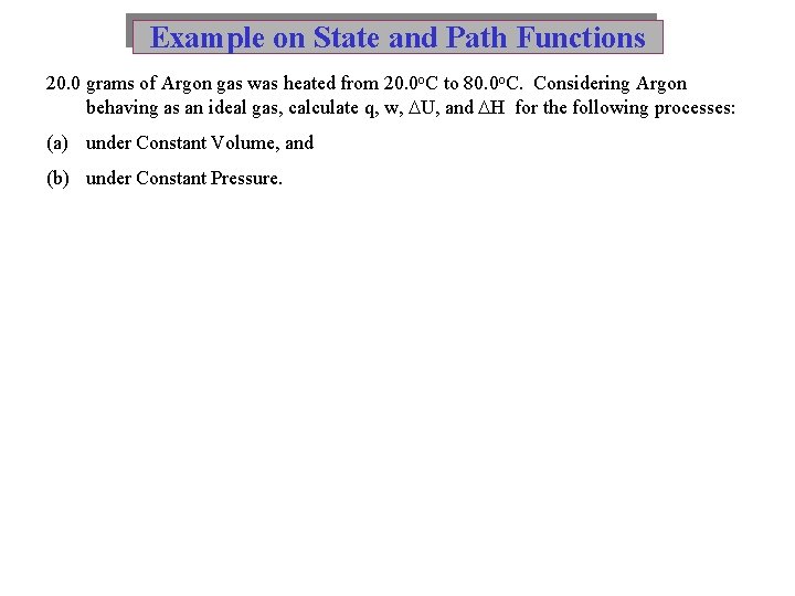 Example on State and Path Functions 20. 0 grams of Argon gas was heated Example on State and Path Functions 20. 0 grams of Argon gas was heated