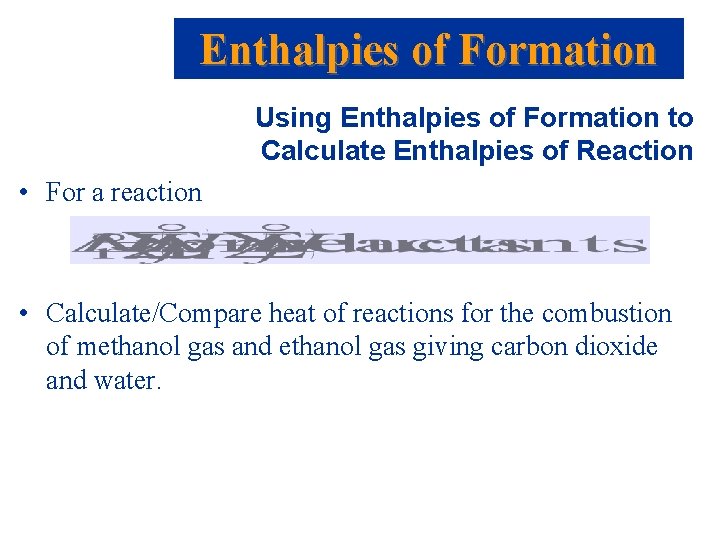 Enthalpies of Formation Using Enthalpies of Formation to Calculate Enthalpies of Reaction • For Enthalpies of Formation Using Enthalpies of Formation to Calculate Enthalpies of Reaction • For