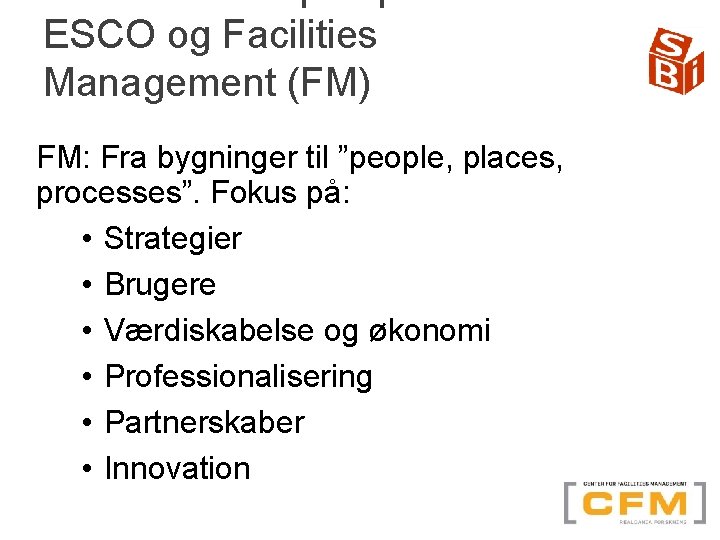 ESCO og Facilities Management (FM) FM: Fra bygninger til ”people, places, processes”. Fokus på: