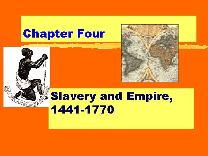Chapter Four Slavery and Empire, 1441 -1770 