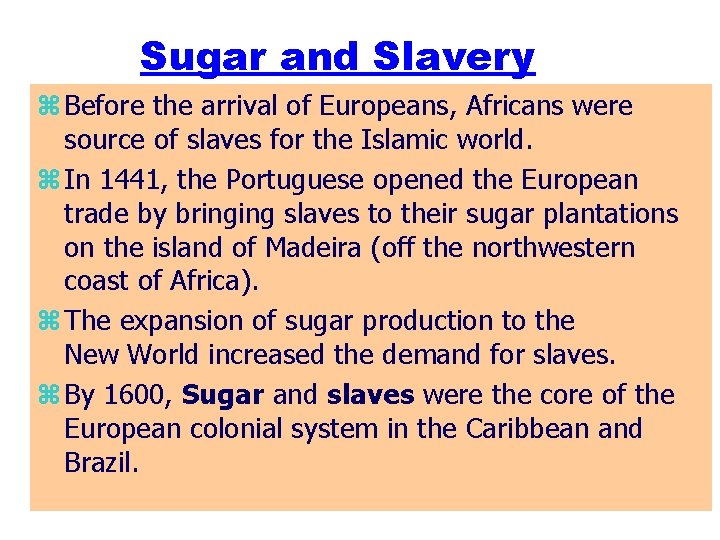 Sugar and Slavery z Before the arrival of Europeans, Africans were source of slaves