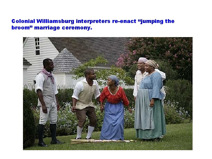 Colonial Williamsburg interpreters re-enact “jumping the broom” marriage ceremony. 
