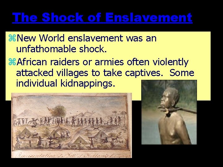The Shock of Enslavement z. New World enslavement was an unfathomable shock. z. African
