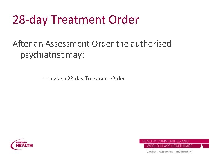 28 -day Treatment Order After an Assessment Order the authorised psychiatrist may: – make