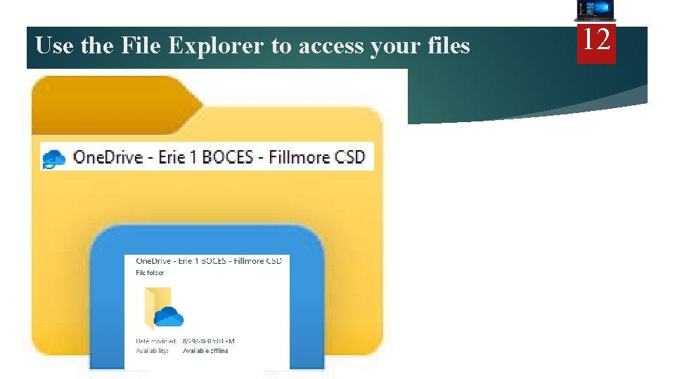 Use the File Explorer to access your files 12 