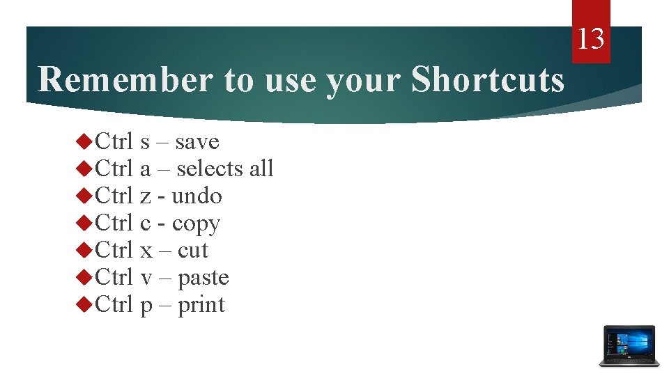 13 Remember to use your Shortcuts Ctrl Ctrl s – save a – selects