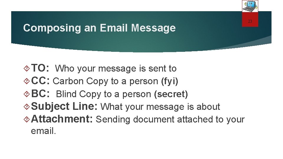 Composing an Email Message TO: Who your message is sent to CC: Carbon Copy