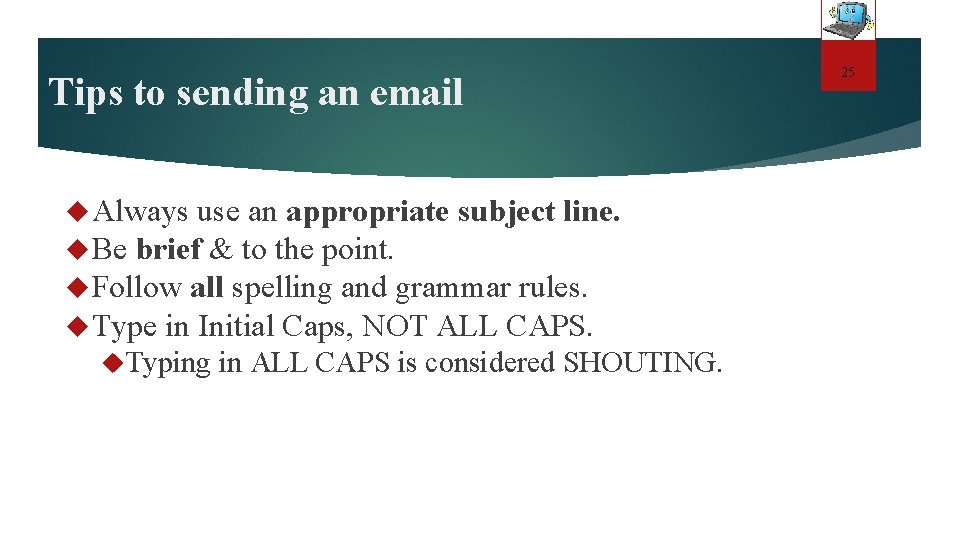 Tips to sending an email Always use an appropriate subject line. Be brief &