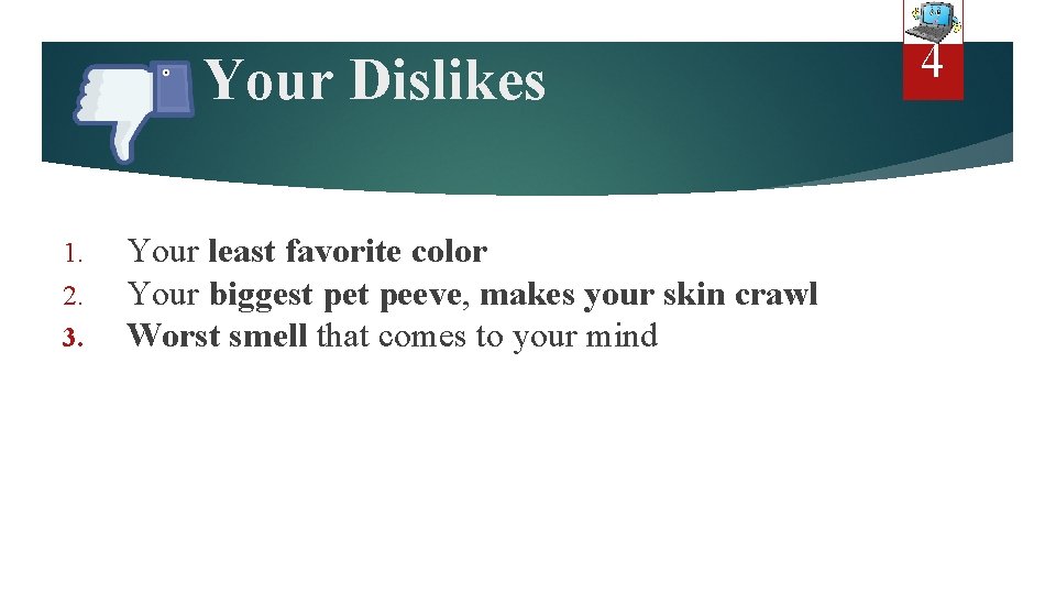 Your Dislikes 1. 2. 3. Your least favorite color Your biggest peeve, makes your