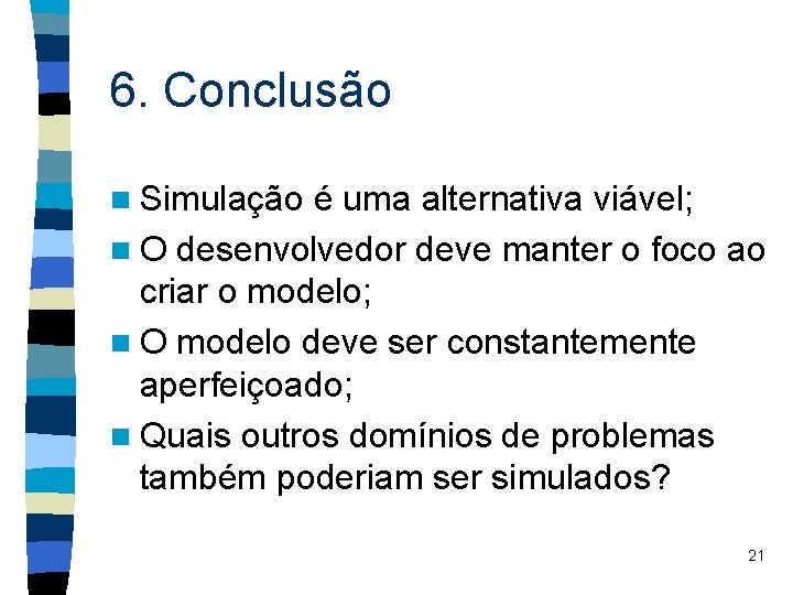 6. Conclusão n Simulação é uma alternativa viável; n O desenvolvedor deve manter o