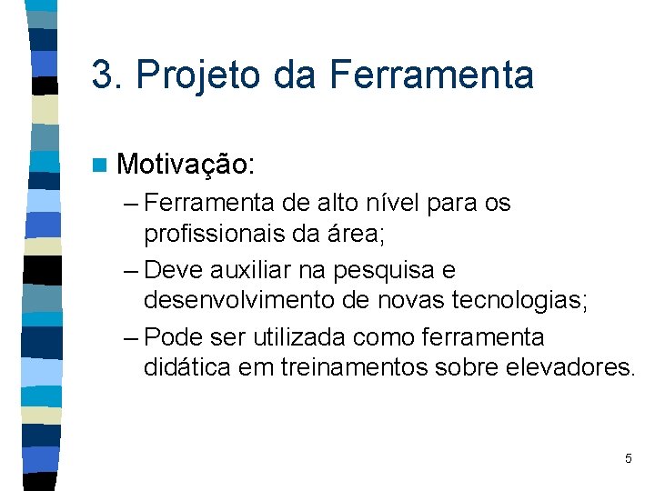 3. Projeto da Ferramenta n Motivação: – Ferramenta de alto nível para os profissionais