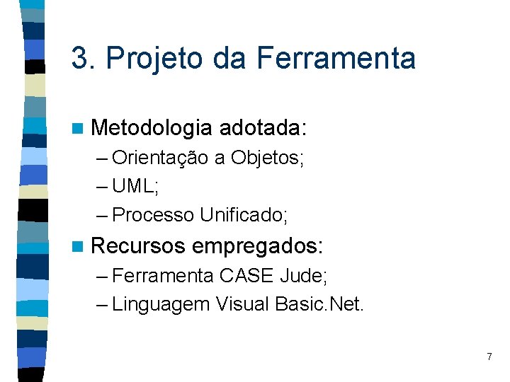 3. Projeto da Ferramenta n Metodologia adotada: – Orientação a Objetos; – UML; –