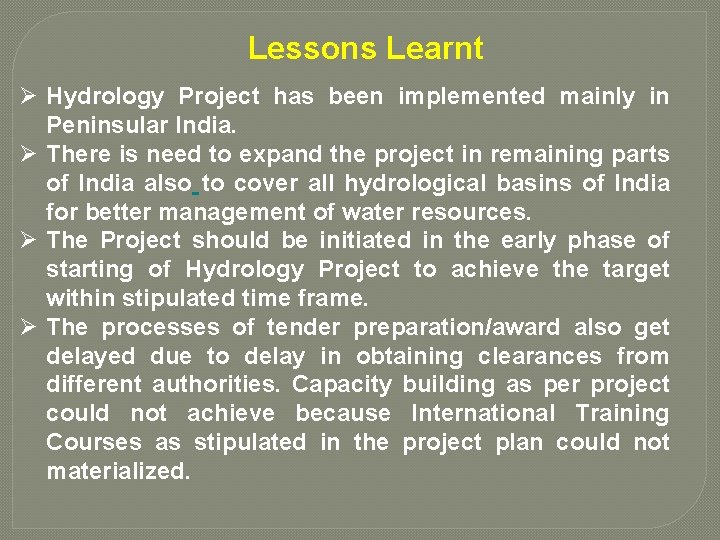 Lessons Learnt Ø Hydrology Project has been implemented mainly in Peninsular India. Ø There