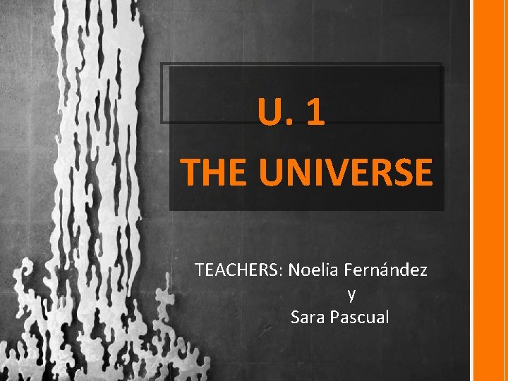 U. 1 THE UNIVERSE TEACHERS: Noelia Fernández y Sara Pascual 