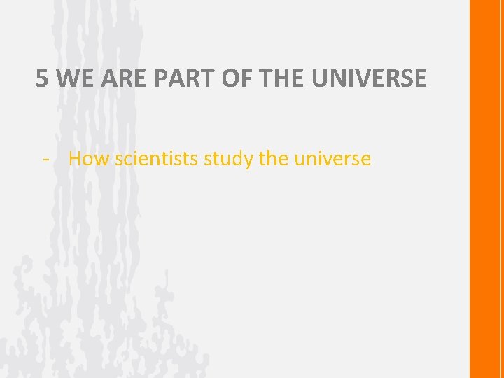 5 WE ARE PART OF THE UNIVERSE - How scientists study the universe 