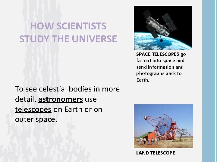 HOW SCIENTISTS STUDY THE UNIVERSE SPACE TELESCOPES go far out into space and send