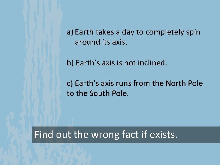 a) Earth takes a day to completely spin around its axis. b) Earth’s axis