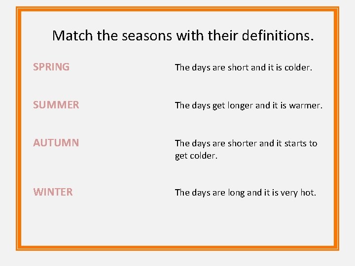 Match the seasons with their definitions. SPRING The days are short and it is