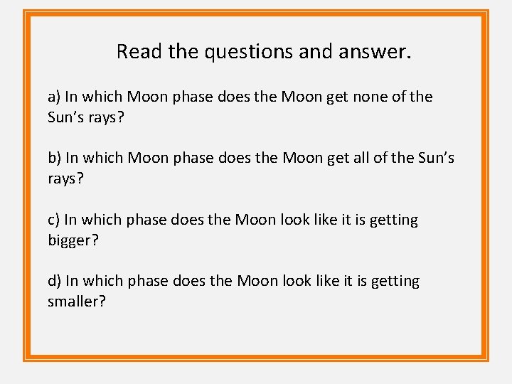 Read the questions and answer. a) In which Moon phase does the Moon get