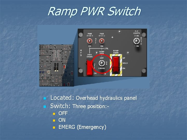 Ramp PWR Switch n n Located: Overhead hydraulics panel Switch: Three position: n n