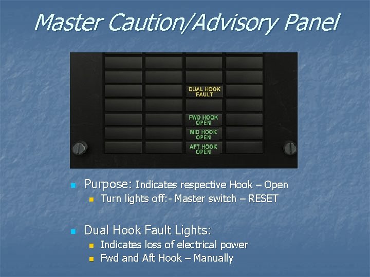 Master Caution/Advisory Panel n Purpose: Indicates respective Hook – Open n n Turn lights