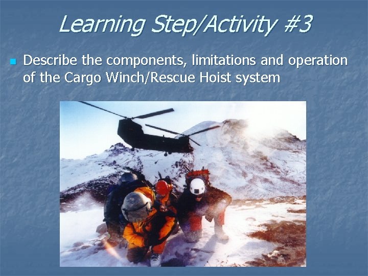 Learning Step/Activity #3 n Describe the components, limitations and operation of the Cargo Winch/Rescue