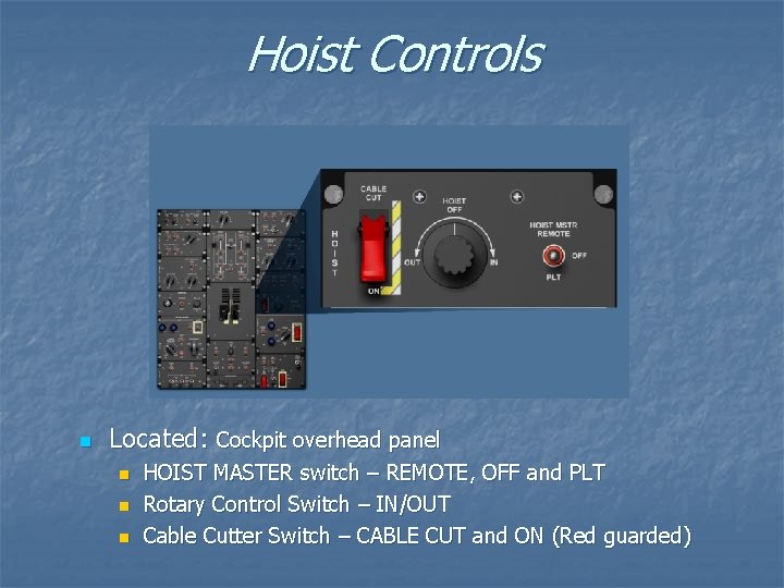 Hoist Controls n Located: Cockpit overhead panel n n n HOIST MASTER switch –