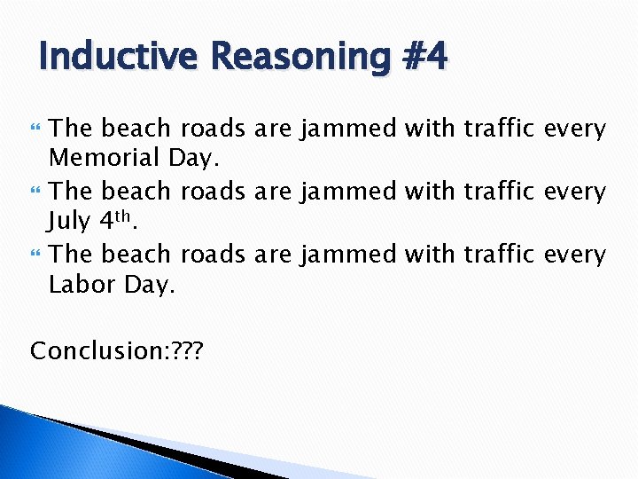 Inductive Reasoning #4 The beach roads are jammed with traffic every Memorial Day. The