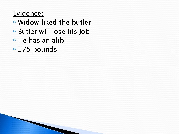 Evidence: Widow liked the butler Butler will lose his job He has an alibi
