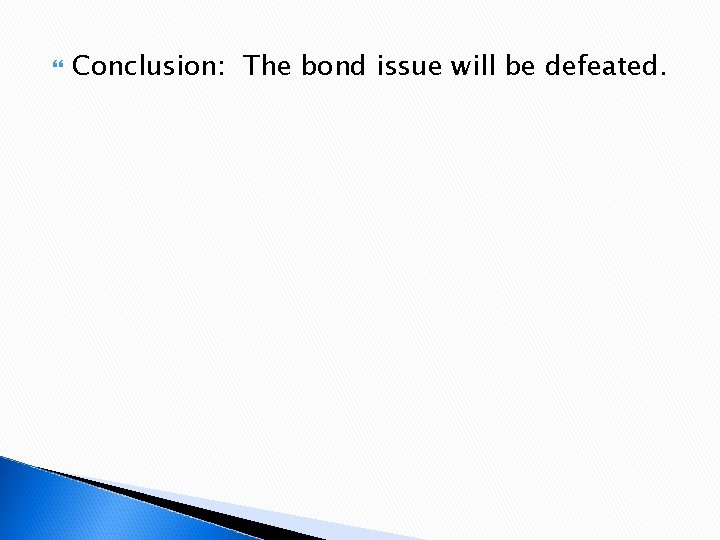  Conclusion: The bond issue will be defeated. 