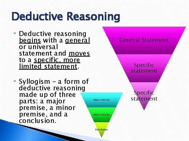 Deductive Reasoning Deductive reasoning begins with a general or universal statement and moves to