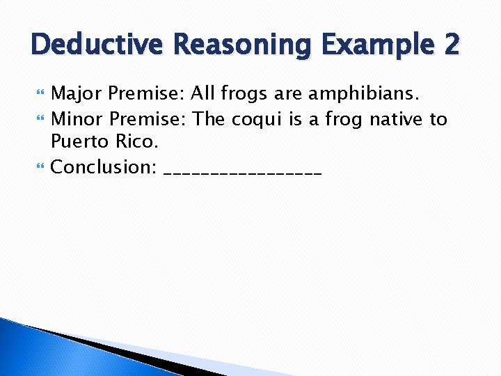Deductive Reasoning Example 2 Major Premise: All frogs are amphibians. Minor Premise: The coqui