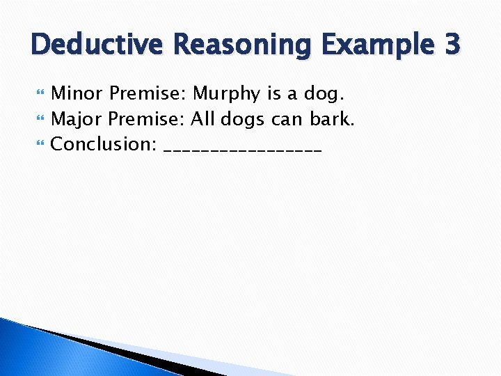 Deductive Reasoning Example 3 Minor Premise: Murphy is a dog. Major Premise: All dogs