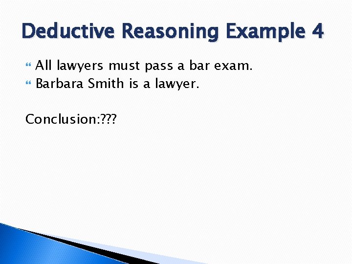Deductive Reasoning Example 4 All lawyers must pass a bar exam. Barbara Smith is