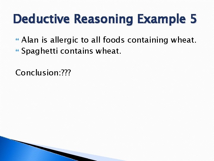 Deductive Reasoning Example 5 Alan is allergic to all foods containing wheat. Spaghetti contains