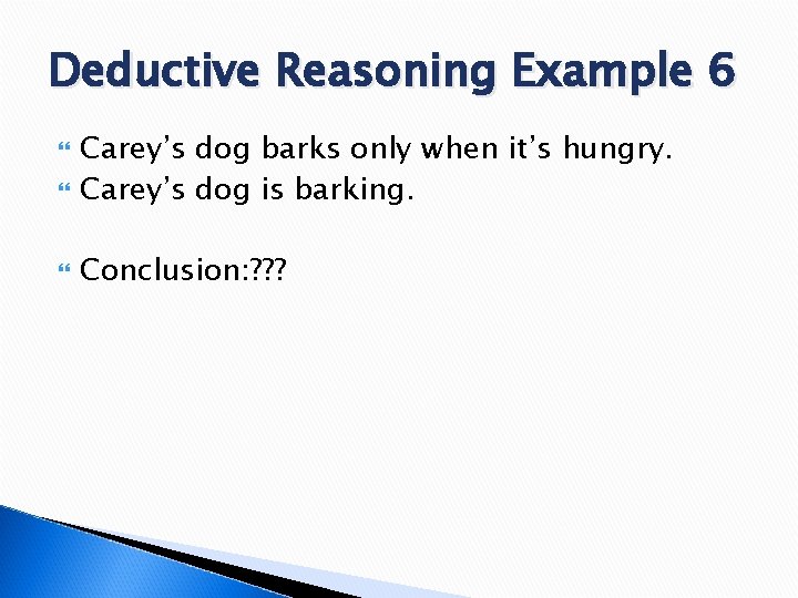 Deductive Reasoning Example 6 Carey’s dog barks only when it’s hungry. Carey’s dog is