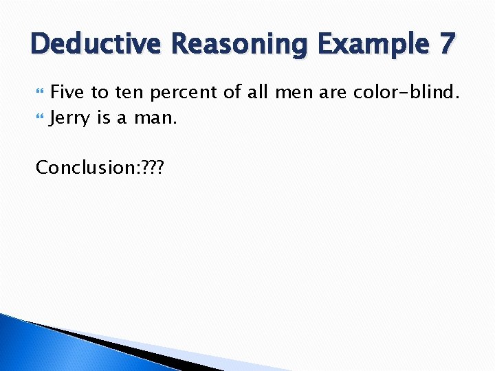 Deductive Reasoning Example 7 Five to ten percent of all men are color-blind. Jerry