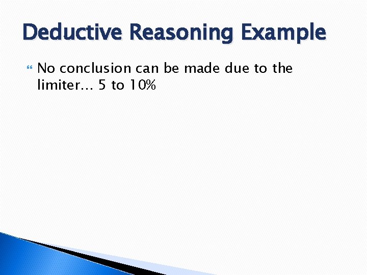 Deductive Reasoning Example No conclusion can be made due to the limiter… 5 to