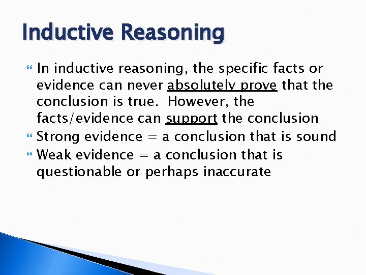 Inductive Reasoning In inductive reasoning, the specific facts or evidence can never absolutely prove