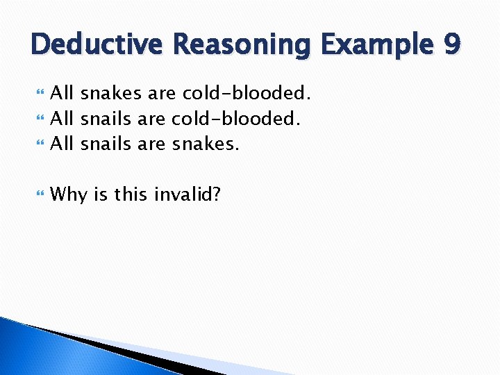 Deductive Reasoning Example 9 All snakes are cold-blooded. All snails are snakes. Why is