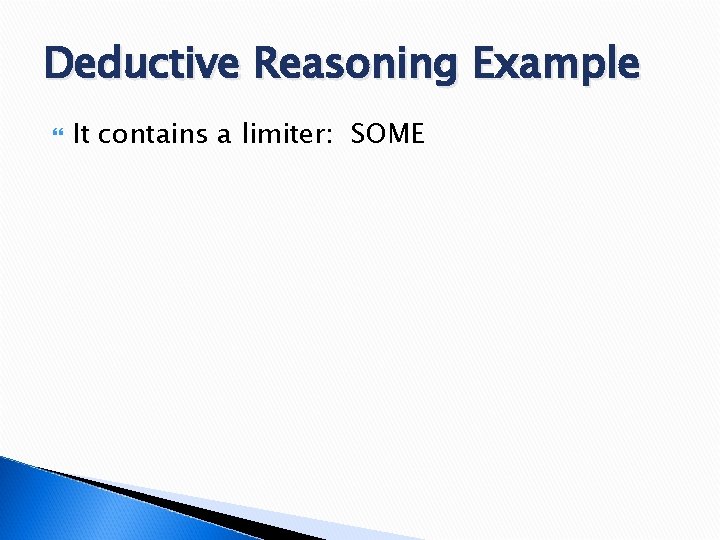 Deductive Reasoning Example It contains a limiter: SOME 