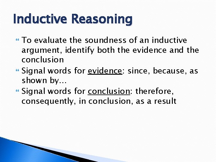 Inductive Reasoning To evaluate the soundness of an inductive argument, identify both the evidence