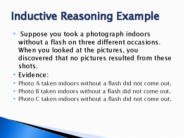 Inductive Reasoning Example Suppose you took a photograph indoors without a flash on three