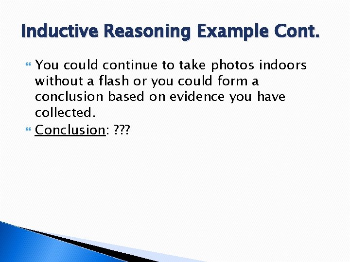 Inductive Reasoning Example Cont. You could continue to take photos indoors without a flash