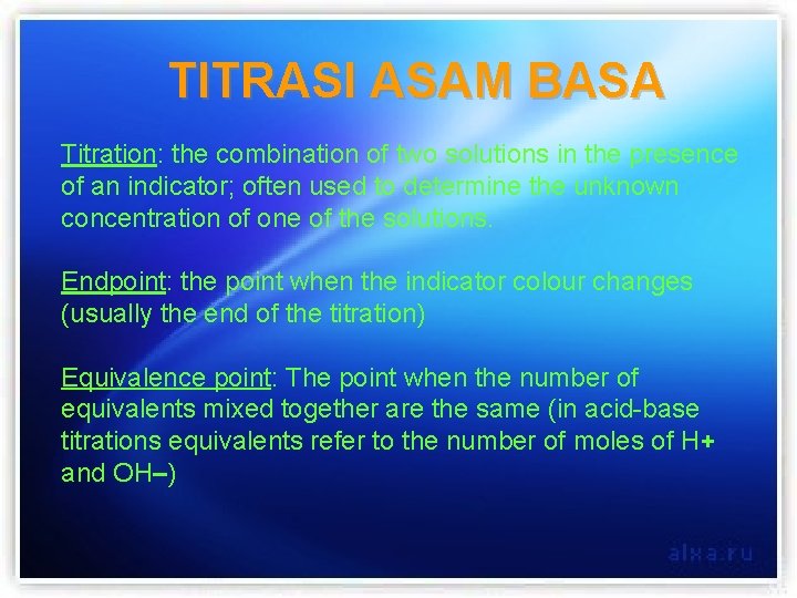TITRASI ASAM BASA Titration: the combination of two solutions in the presence of an