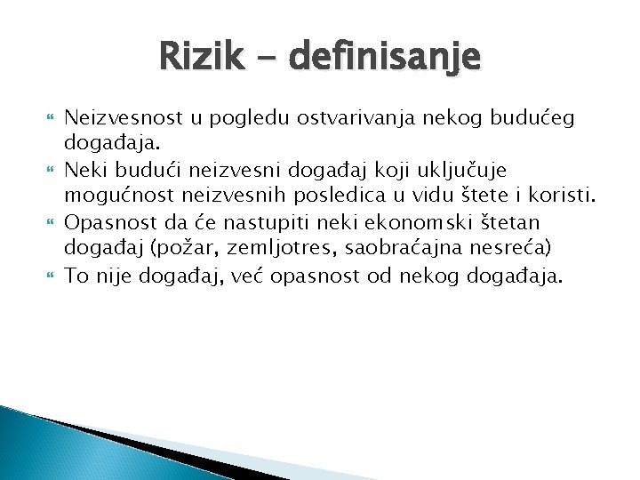 Rizik - definisanje Neizvesnost u pogledu ostvarivanja nekog budućeg događaja. Neki budući neizvesni događaj